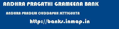 ANDHRA PRAGATHI GRAMEENA BANK  ANDHRA PRADESH CUDDAPAH SETTIGUNTA   banks information 